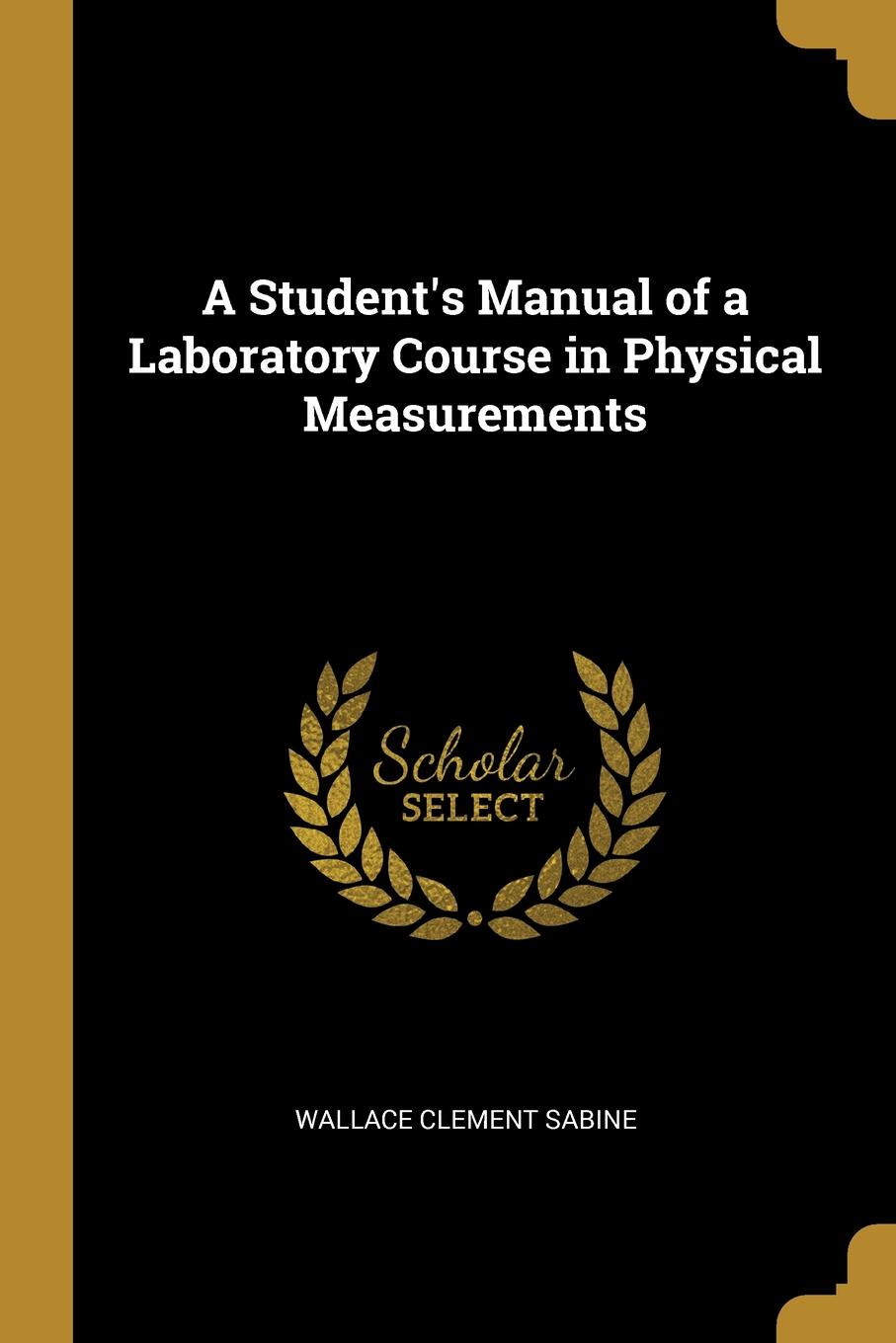 A Student.s Manual of a Laboratory Course in Physical Measurements