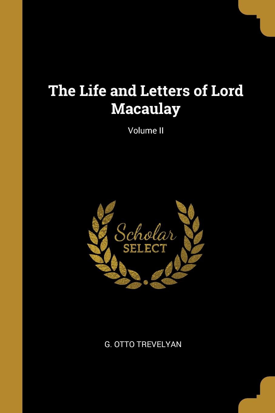 The Life and Letters of Lord Macaulay; Volume II