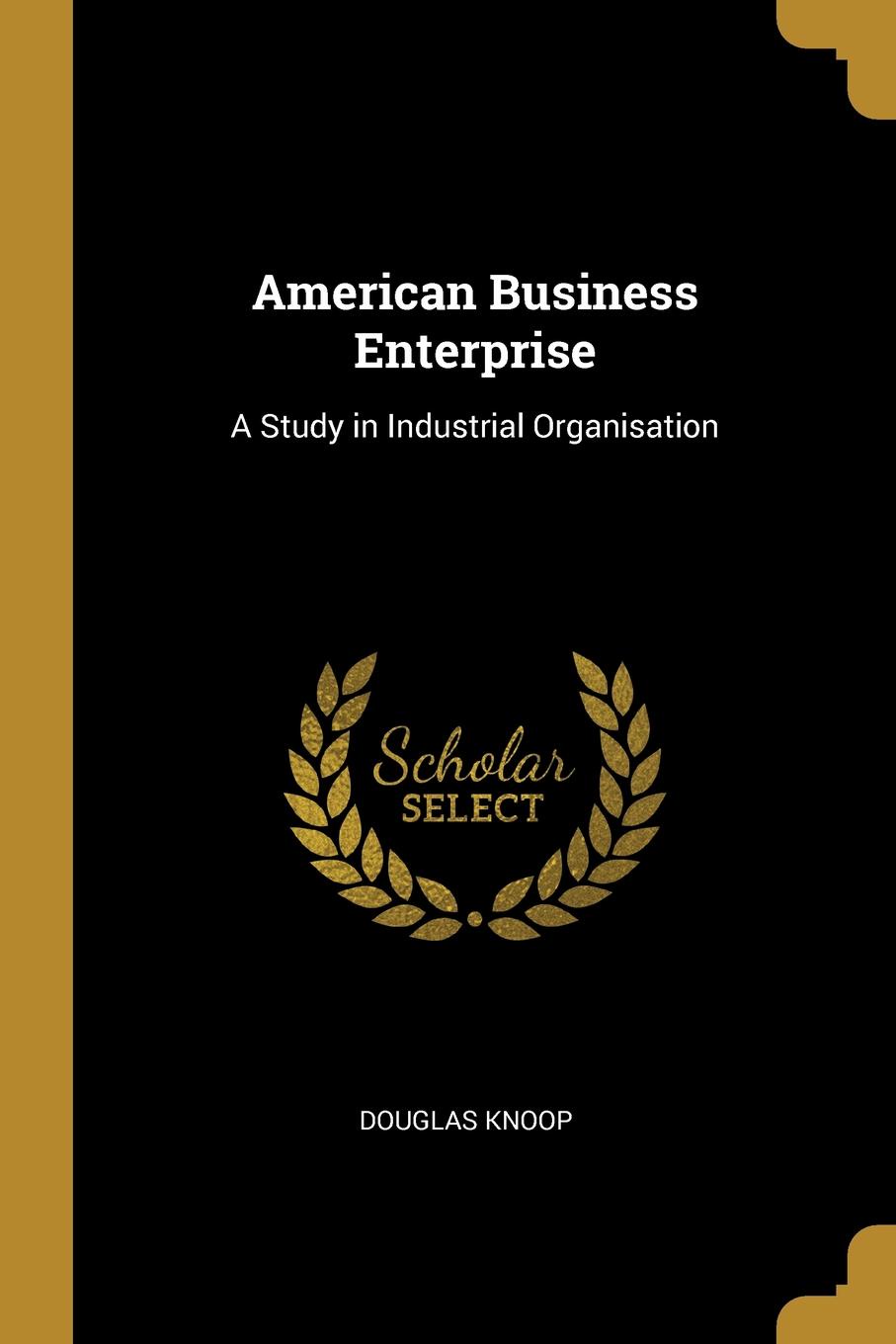 American Business Enterprise. A Study in Industrial Organisation