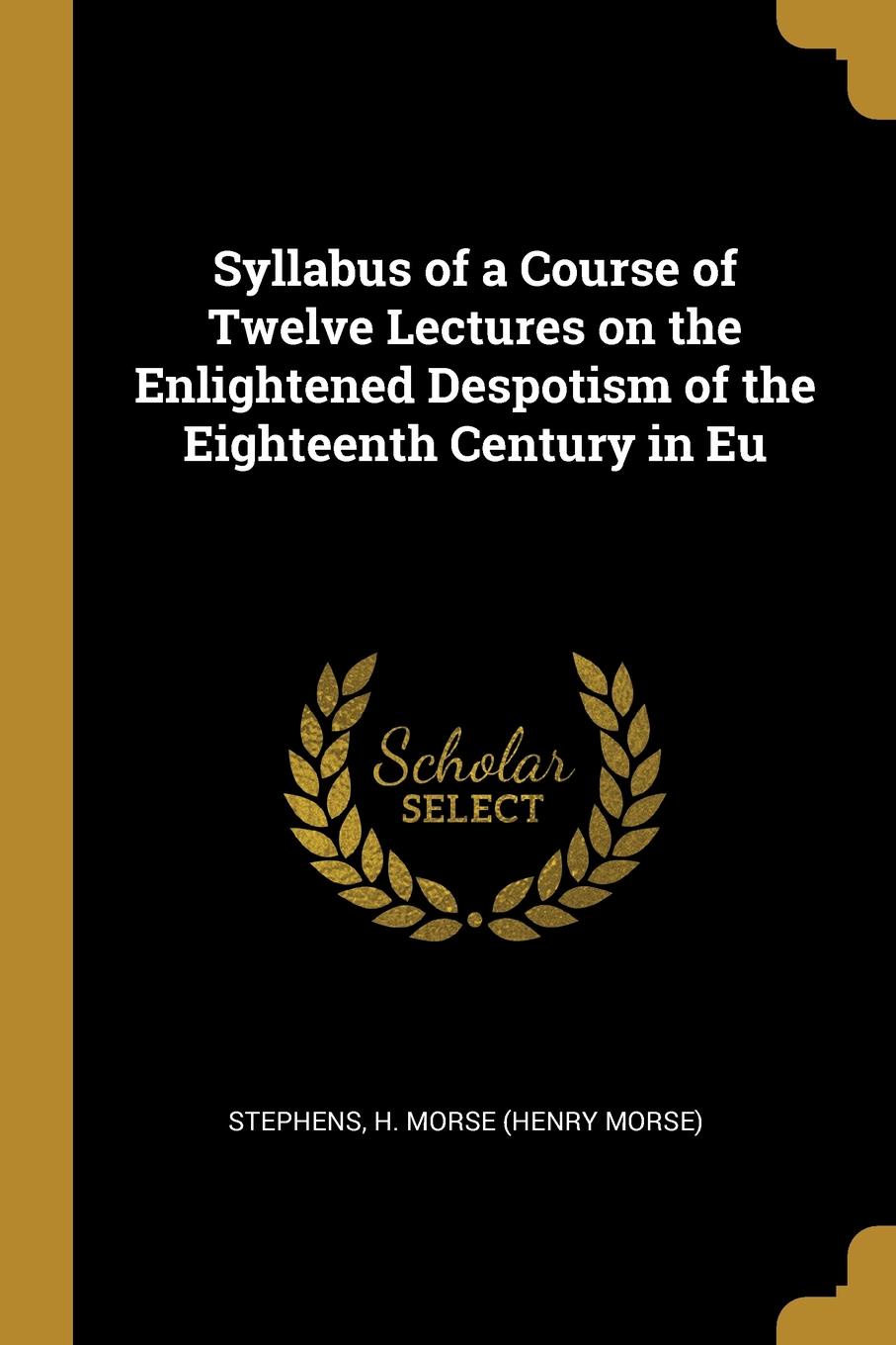 Syllabus of a Course of Twelve Lectures on the Enlightened Despotism of the Eighteenth Century in Eu