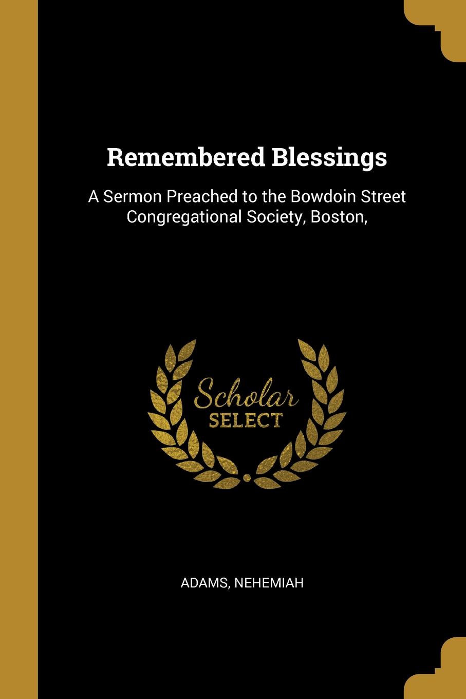 Remembered Blessings. A Sermon Preached to the Bowdoin Street Congregational Society, Boston,