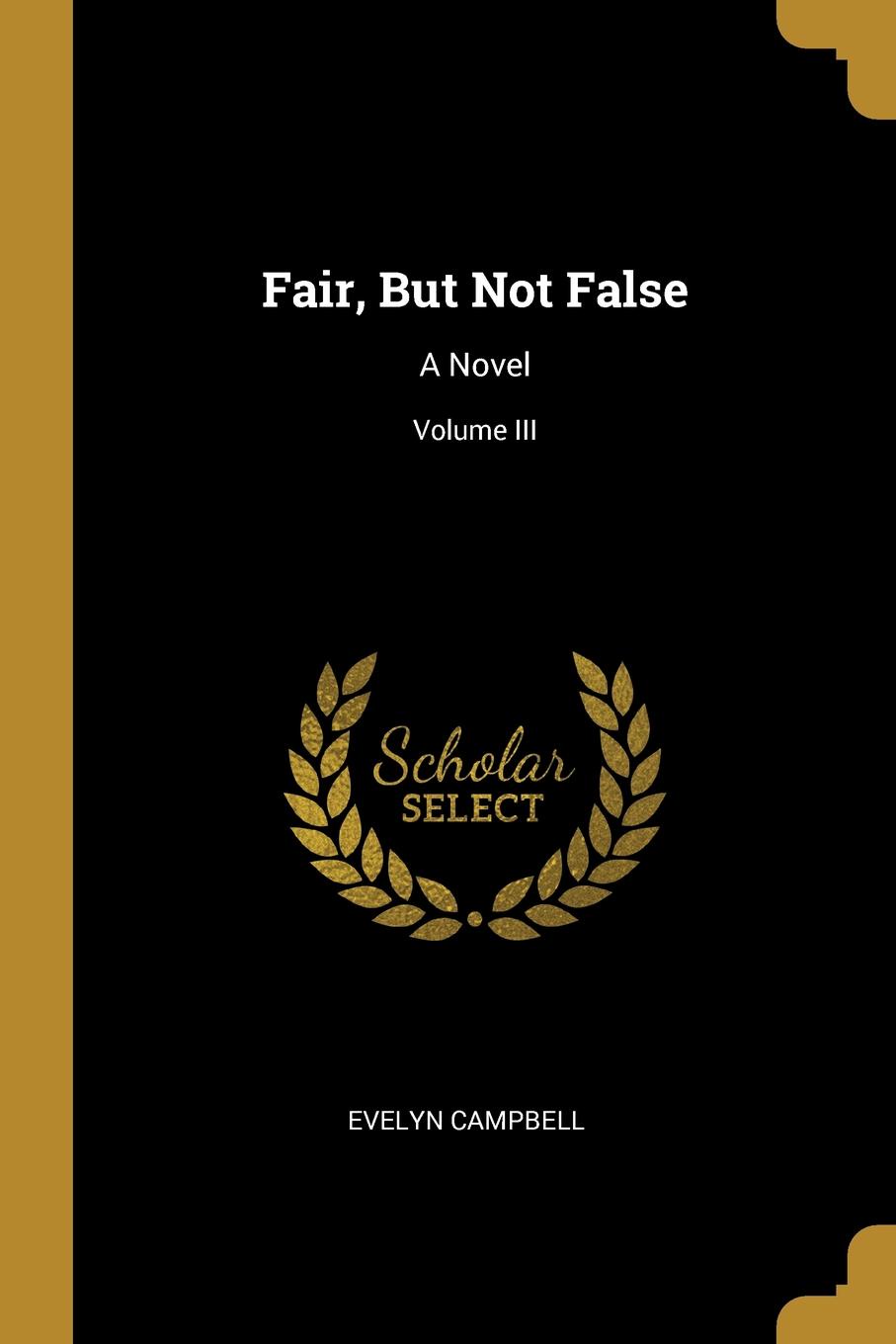Fair, But Not False. A Novel; Volume III