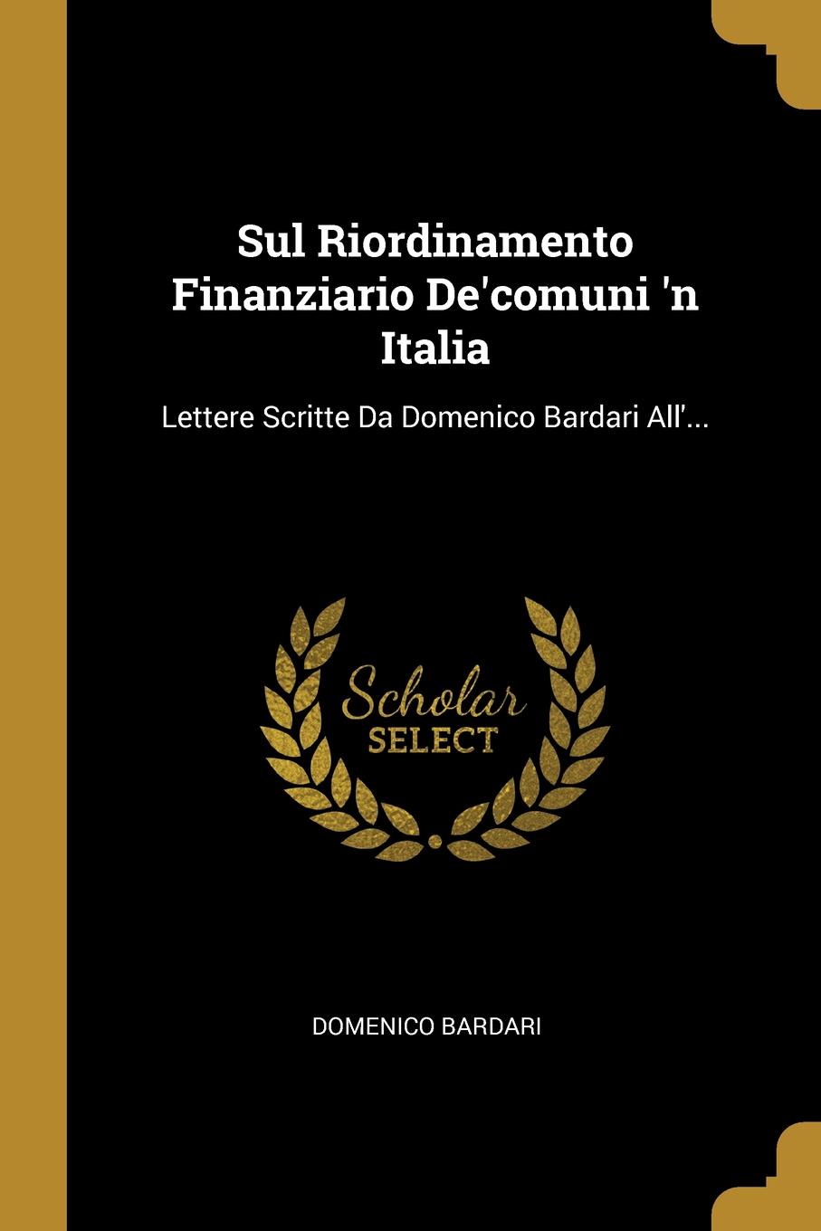 Sul Riordinamento Finanziario De.comuni .n Italia. Lettere Scritte Da Domenico Bardari All....