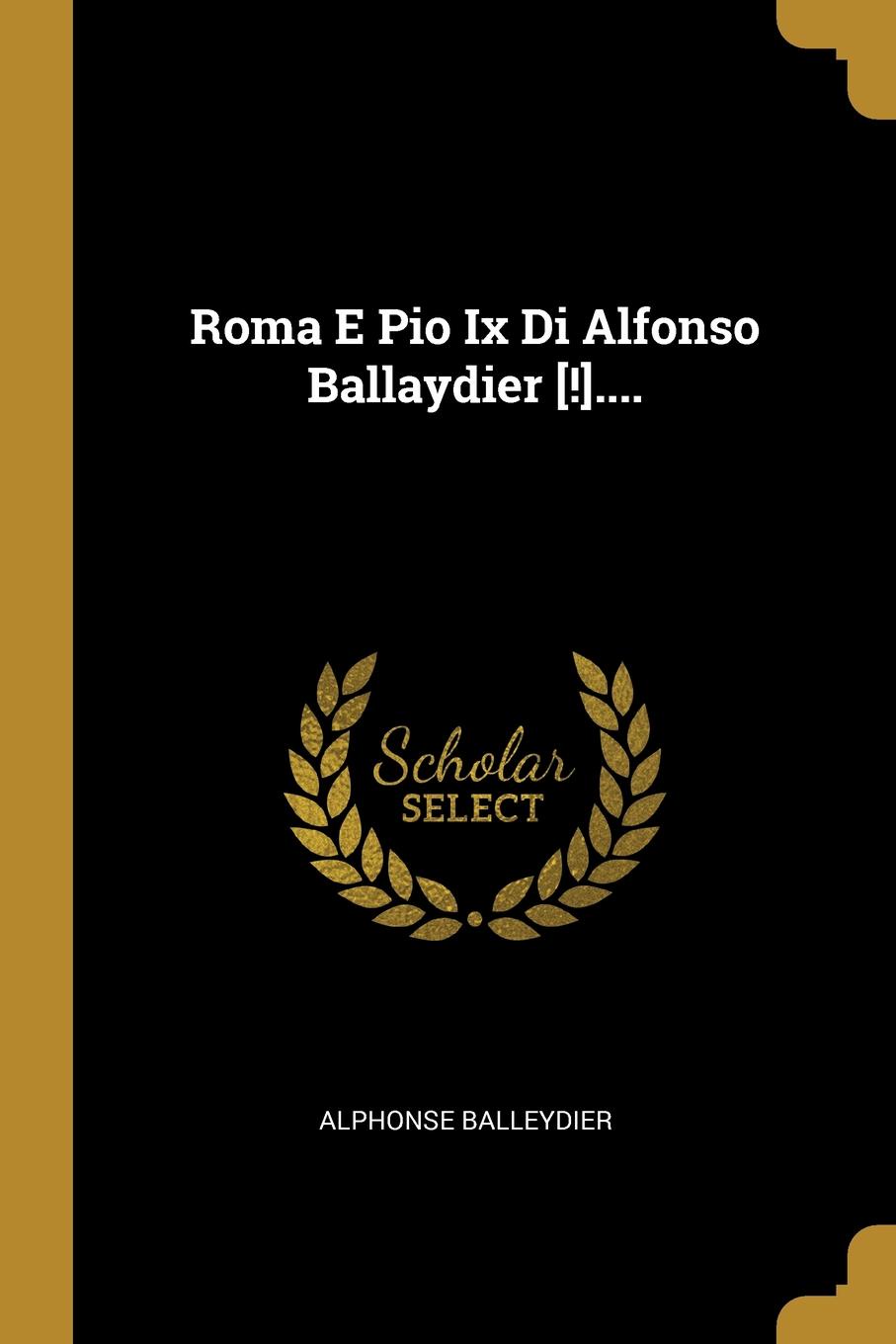 Roma E Pio Ix Di Alfonso Ballaydier .......