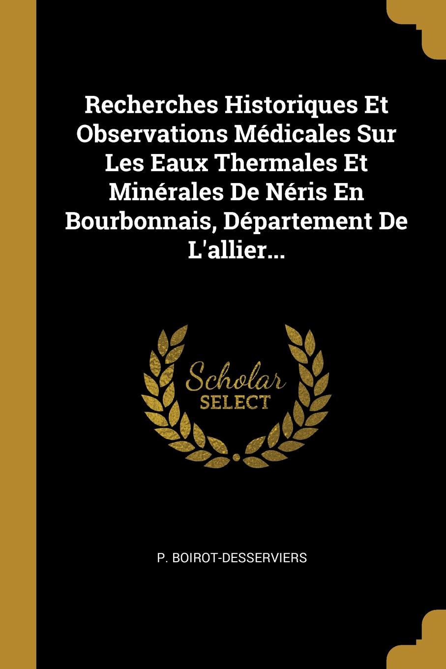 Recherches Historiques Et Observations Medicales Sur Les Eaux Thermales Et Minerales De Neris En Bourbonnais, Departement De L.allier...