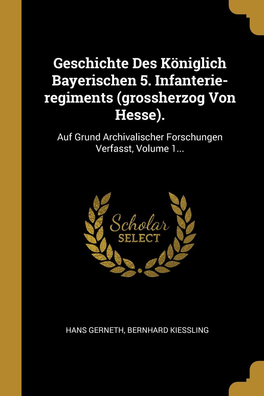 Geschichte Des Koniglich Bayerischen 5. Infanterie-regiments (grossherzog Von Hesse). Auf Grund Archivalischer Forschungen Verfasst, Volume 1...