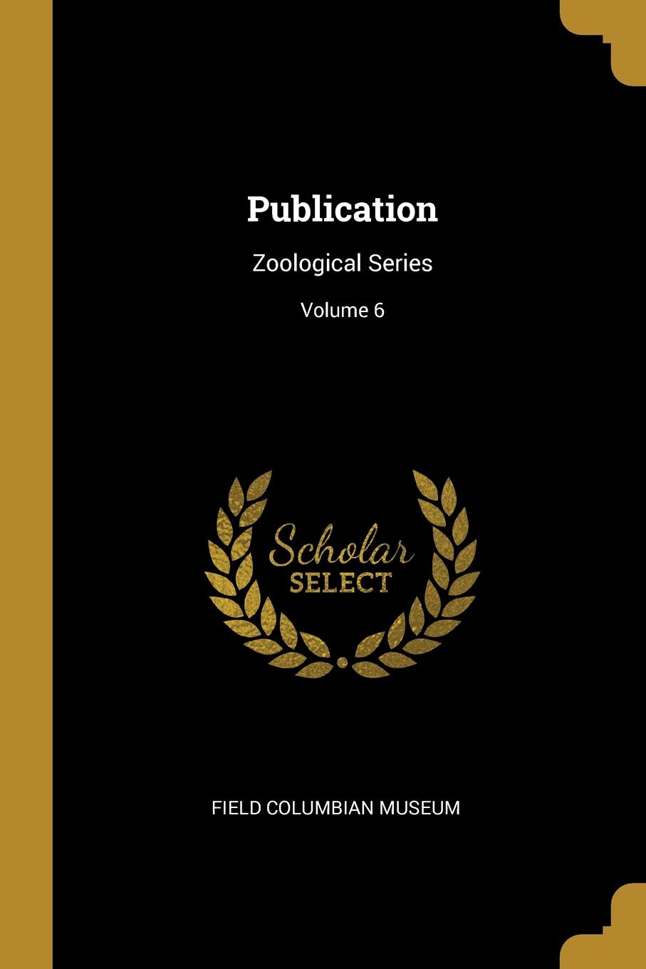 Publication. Zoological Series; Volume 6