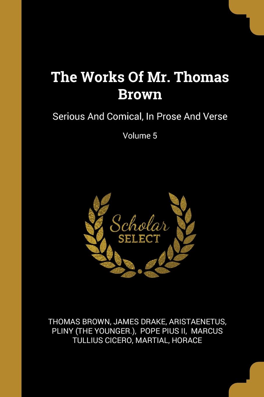 The Works Of Mr. Thomas Brown. Serious And Comical, In Prose And Verse; Volume 5