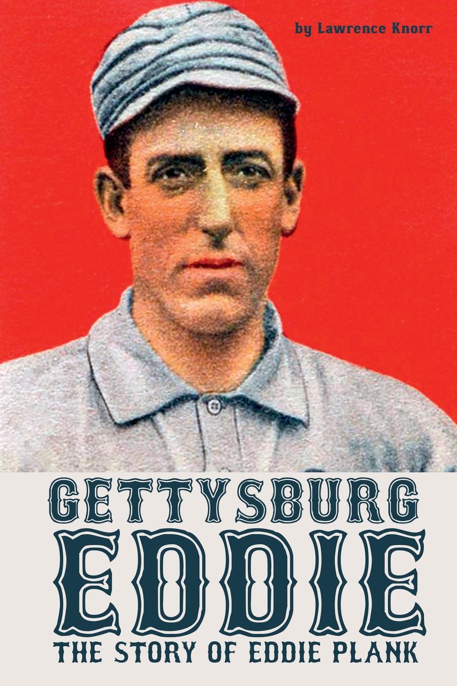 Gettysburg Eddie. The Story of Eddie Plank