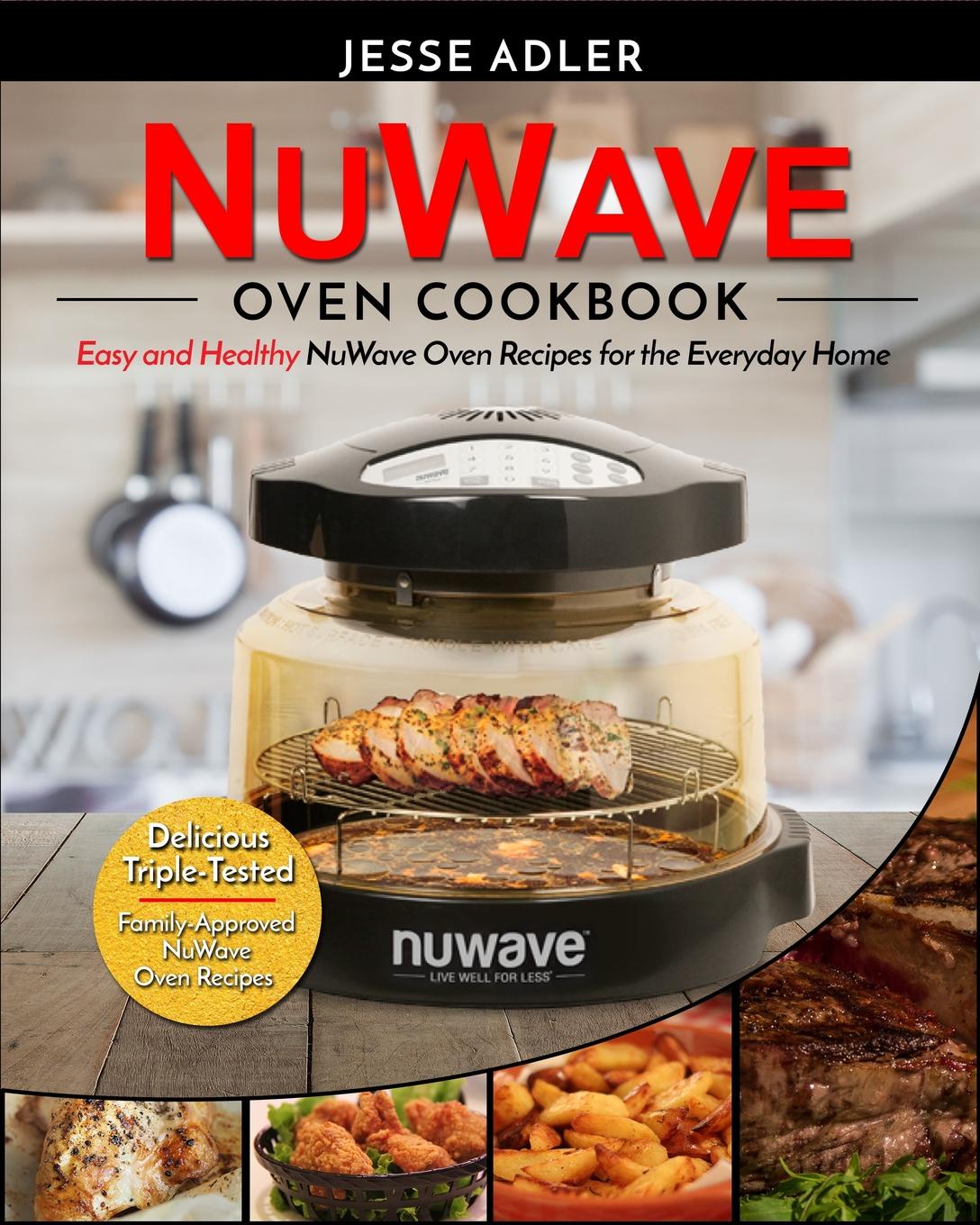 Nuwave Oven Cookbook. Easy . Healthy NuWave Oven Recipes for the Everyday Home - Delicious Triple-Tested, Family-Approved NuWave Oven Recipes