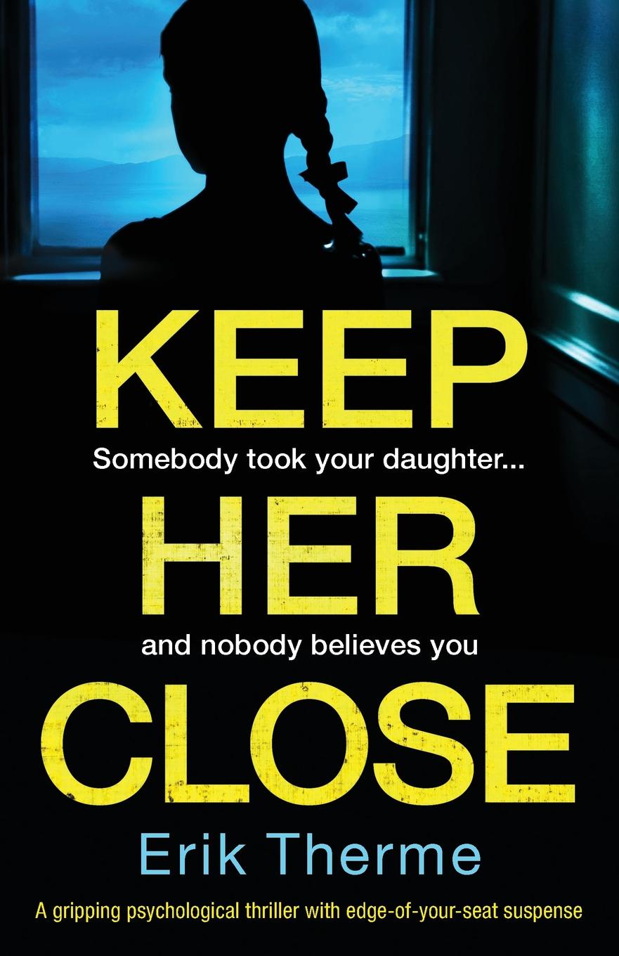 Keep Her Close. A gripping psychological thriller with edge-of-your-seat suspense