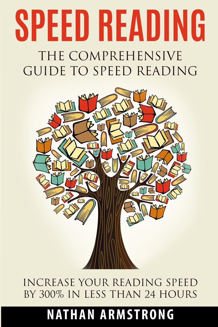 Speed Reading. The Comprehensive Guide To Speed-reading - Increase Your Reading Speed By 300. In Less Than 24 Hours