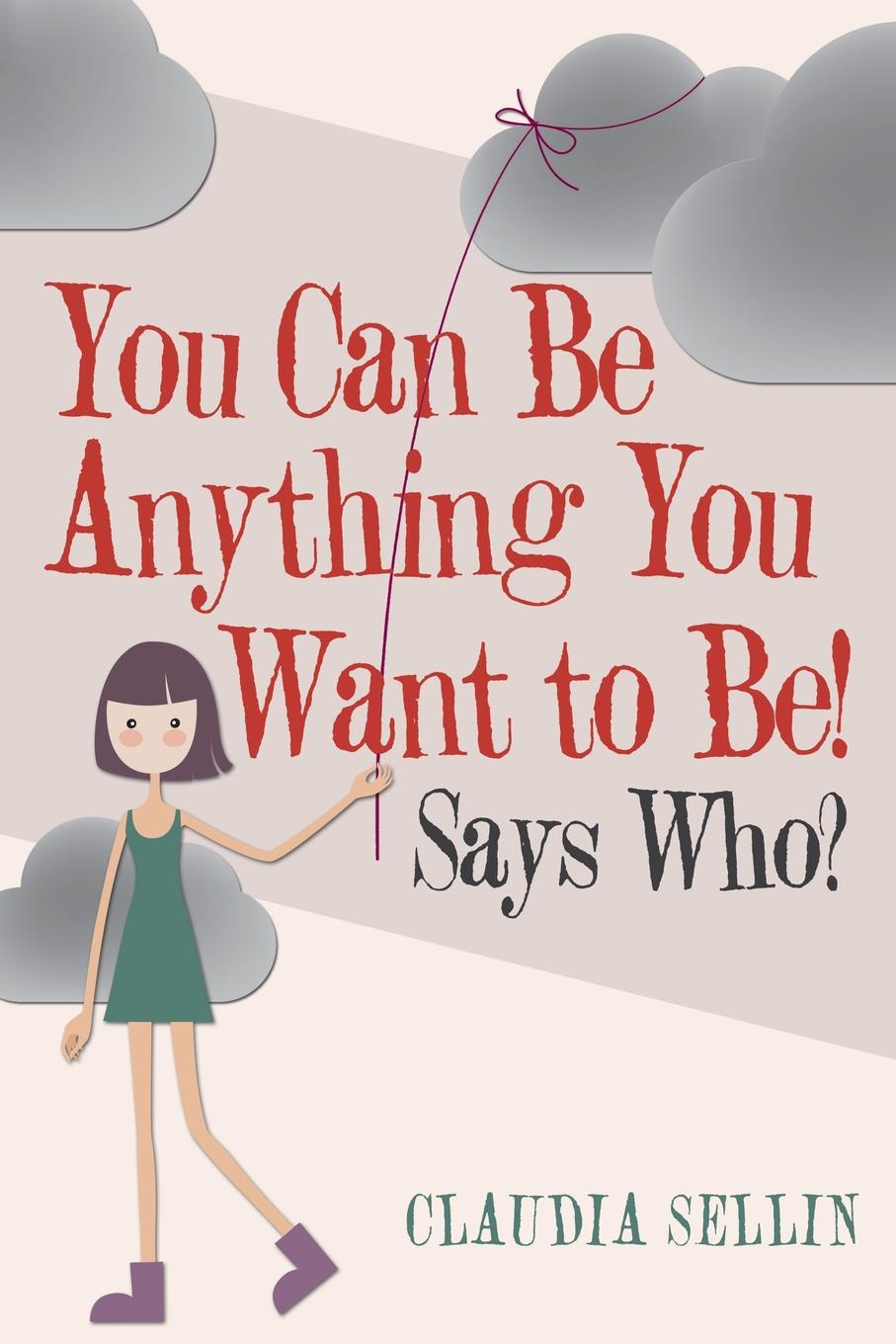 You Can Be Anything You Want to Be.. Says Who.