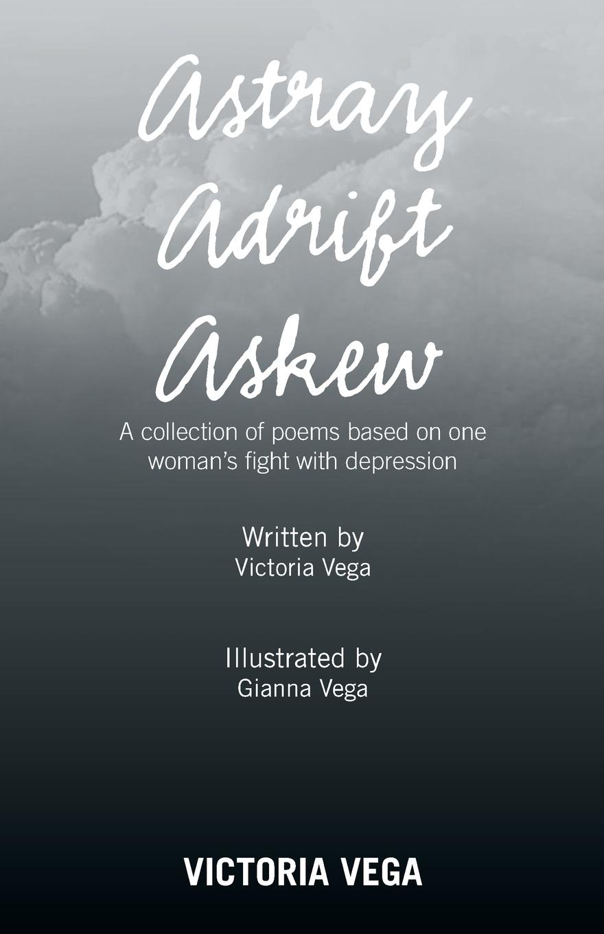 Astray Adrift Askew. A Collection of Poems Based on One Woman.s Fight with Depression