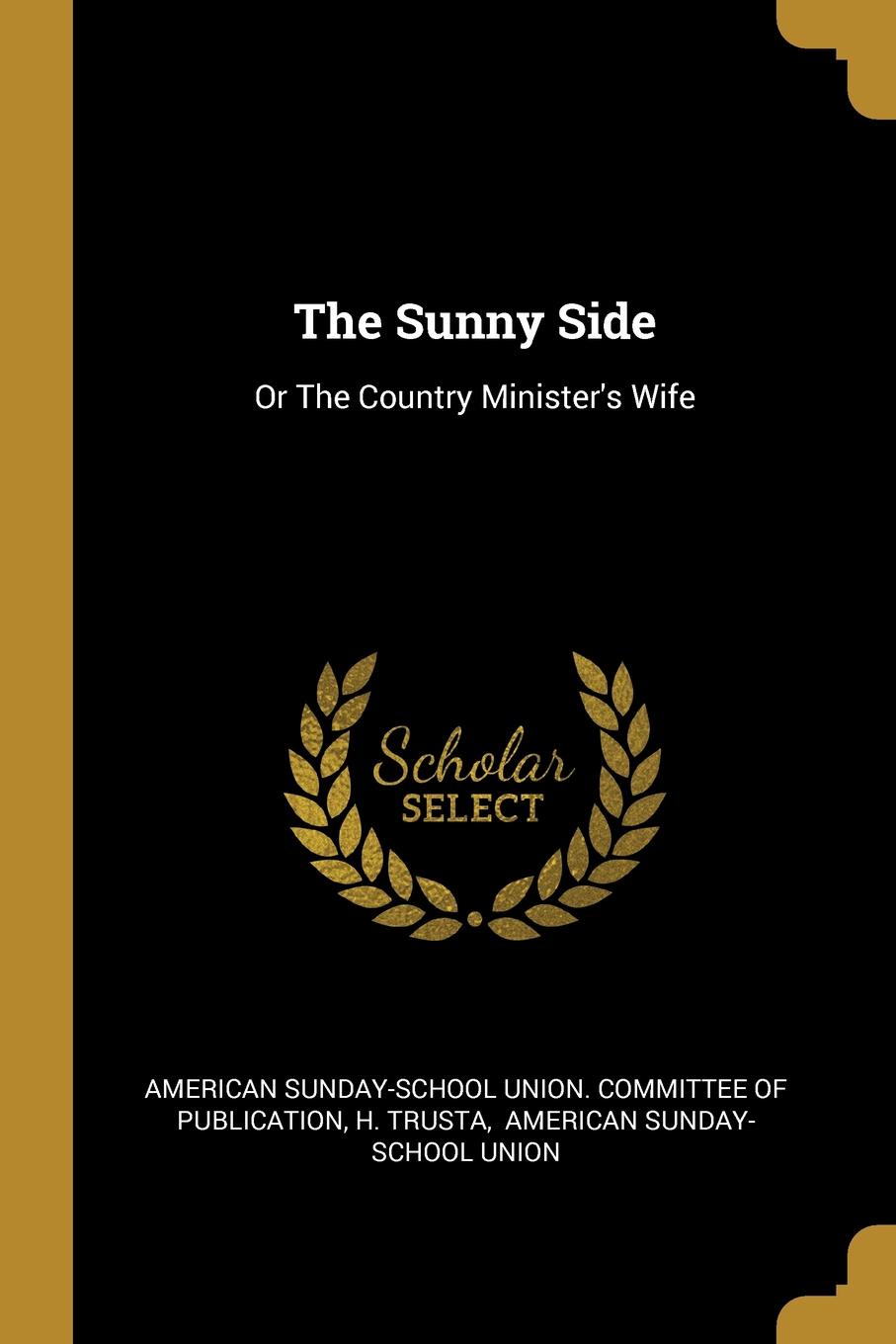 The Sunny Side. Or The Country Minister.s Wife