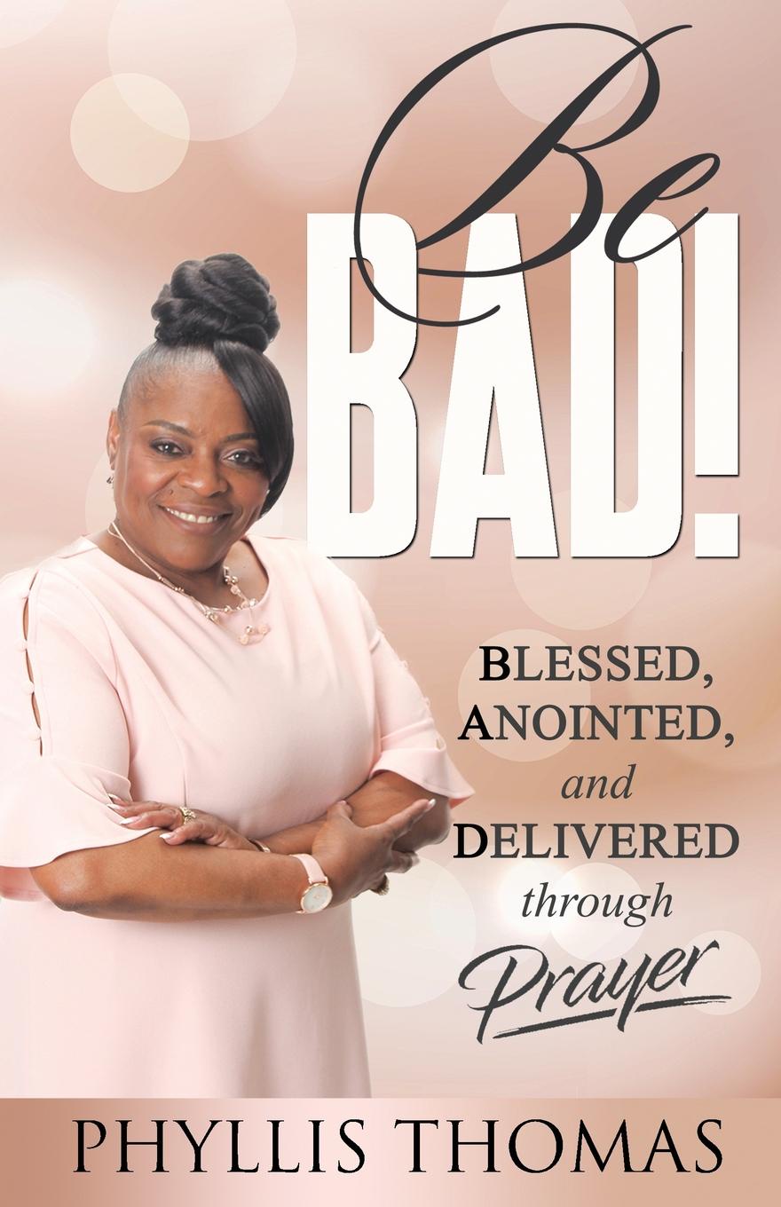 Be BAD.. Blessed, Anointed, and Delivered Through Prayer