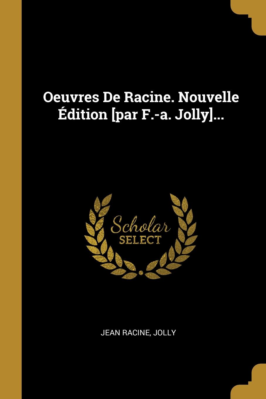 Oeuvres De Racine. Nouvelle Edition .par F.-a. Jolly....