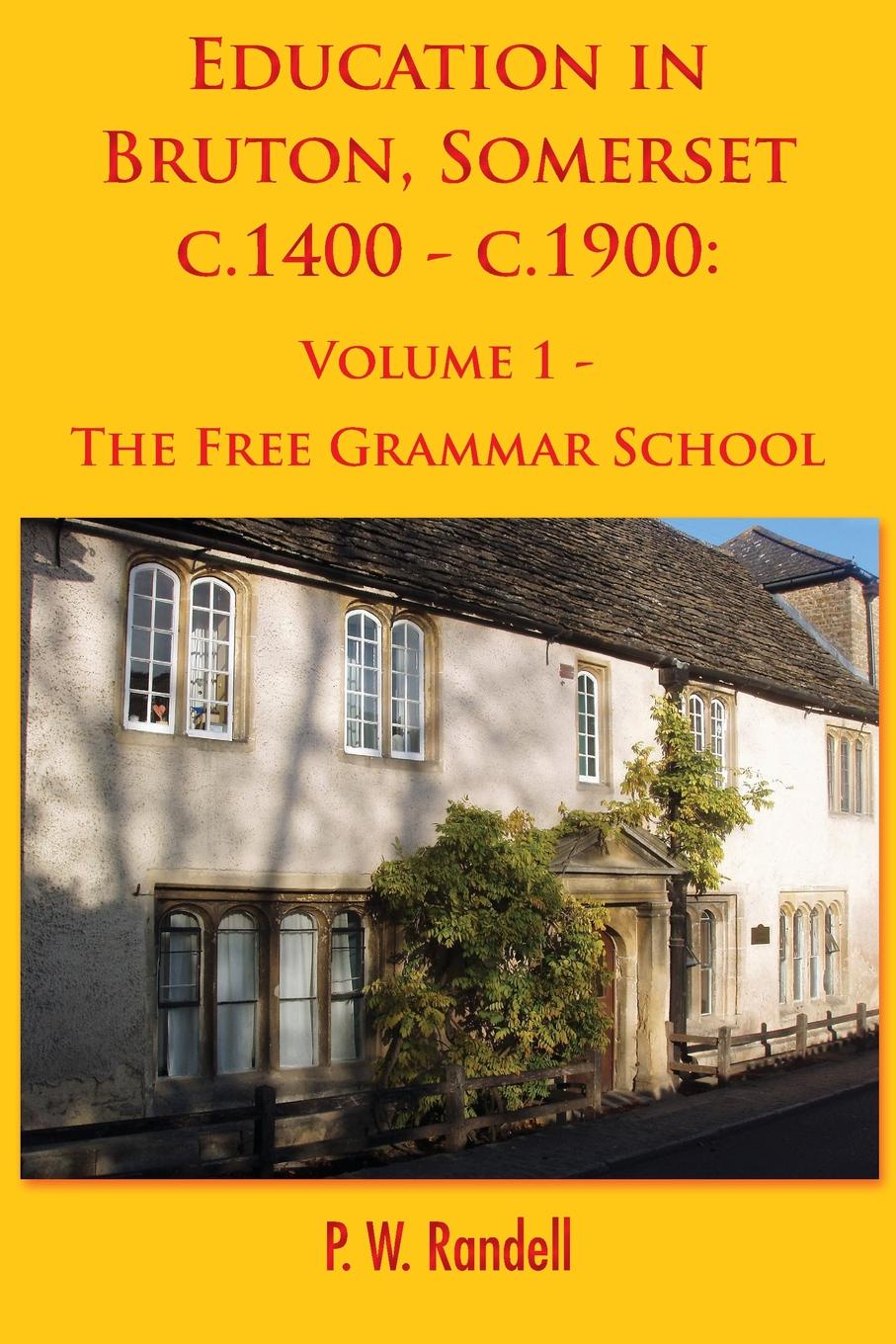 Education in Bruton, Somerset c.1400 - c.1900. Volume 1 - The Free Grammar School