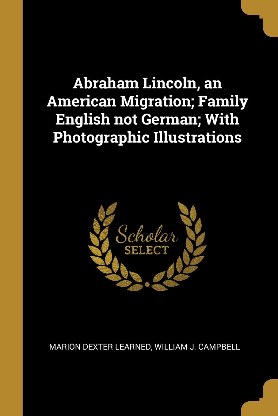 Abraham Lincoln, an American Migration; Family English not German; With Photographic Illustrations