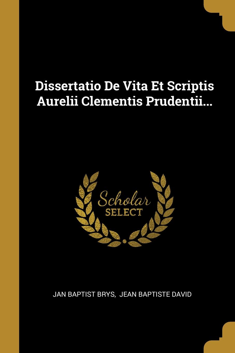 Dissertatio De Vita Et Scriptis Aurelii Clementis Prudentii...