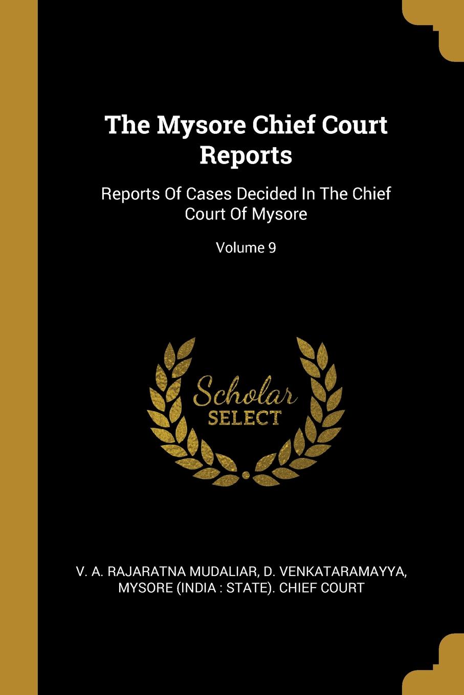 The Mysore Chief Court Reports. Reports Of Cases Decided In The Chief Court Of Mysore; Volume 9