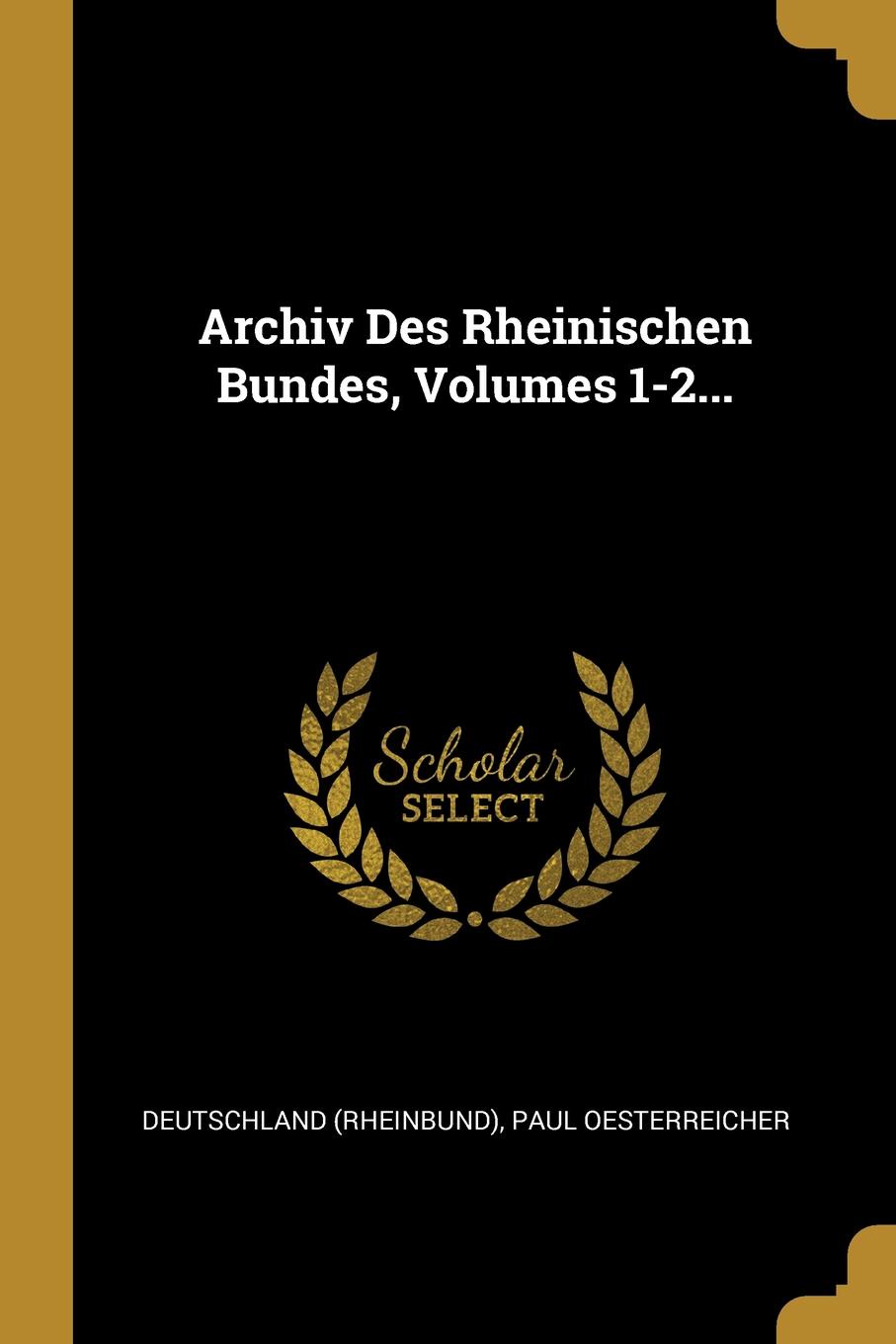 Archiv Des Rheinischen Bundes, Volumes 1-2...
