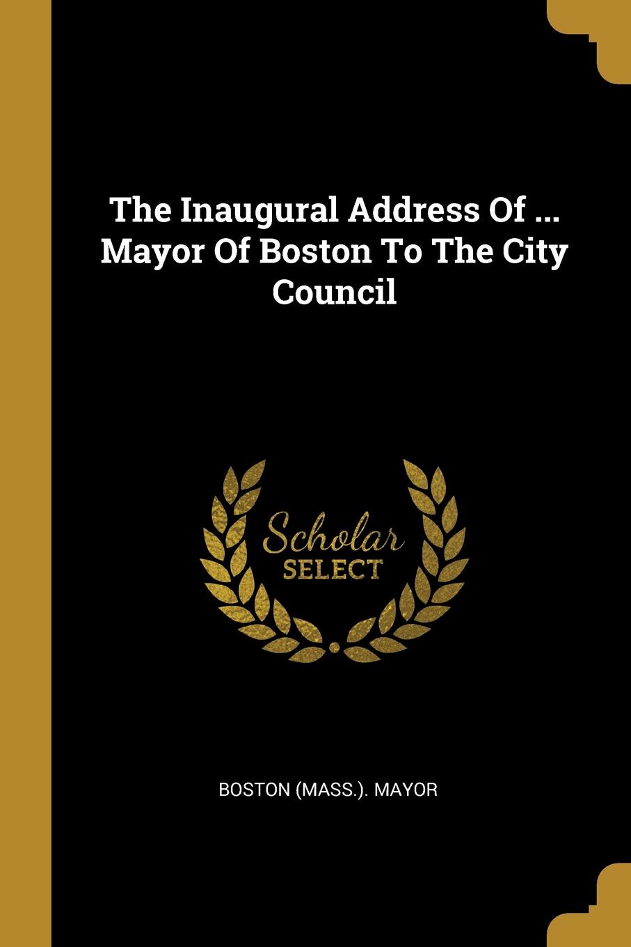 The Inaugural Address Of ... Mayor Of Boston To The City Council