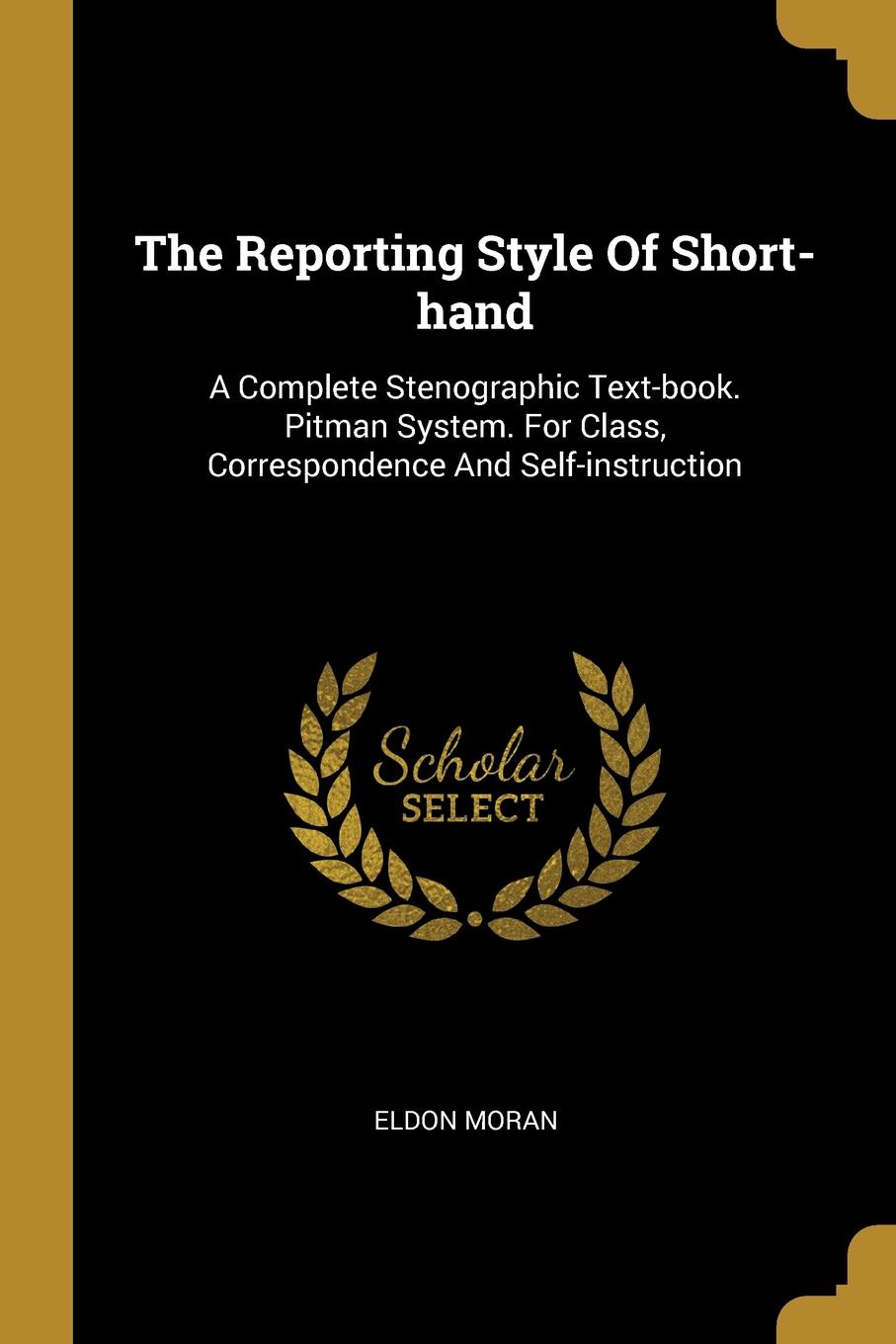 The Reporting Style Of Short-hand. A Complete Stenographic Text-book. Pitman System. For Class, Correspondence And Self-instruction