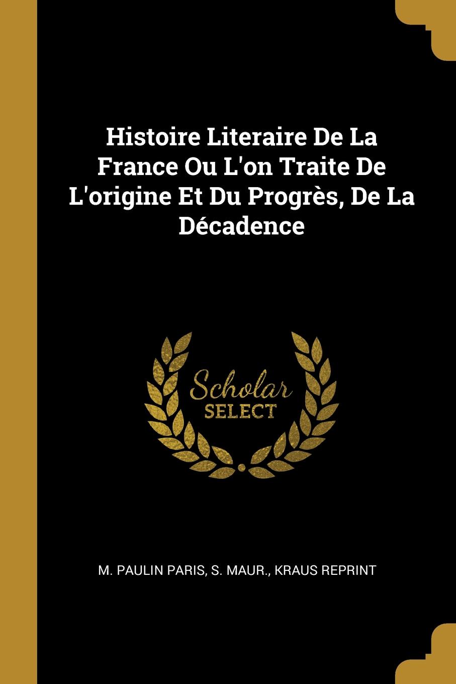 Histoire Literaire De La France Ou L.on Traite De L.origine Et Du Progres, De La Decadence