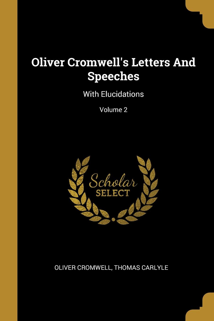 Oliver Cromwell.s Letters And Speeches. With Elucidations; Volume 2