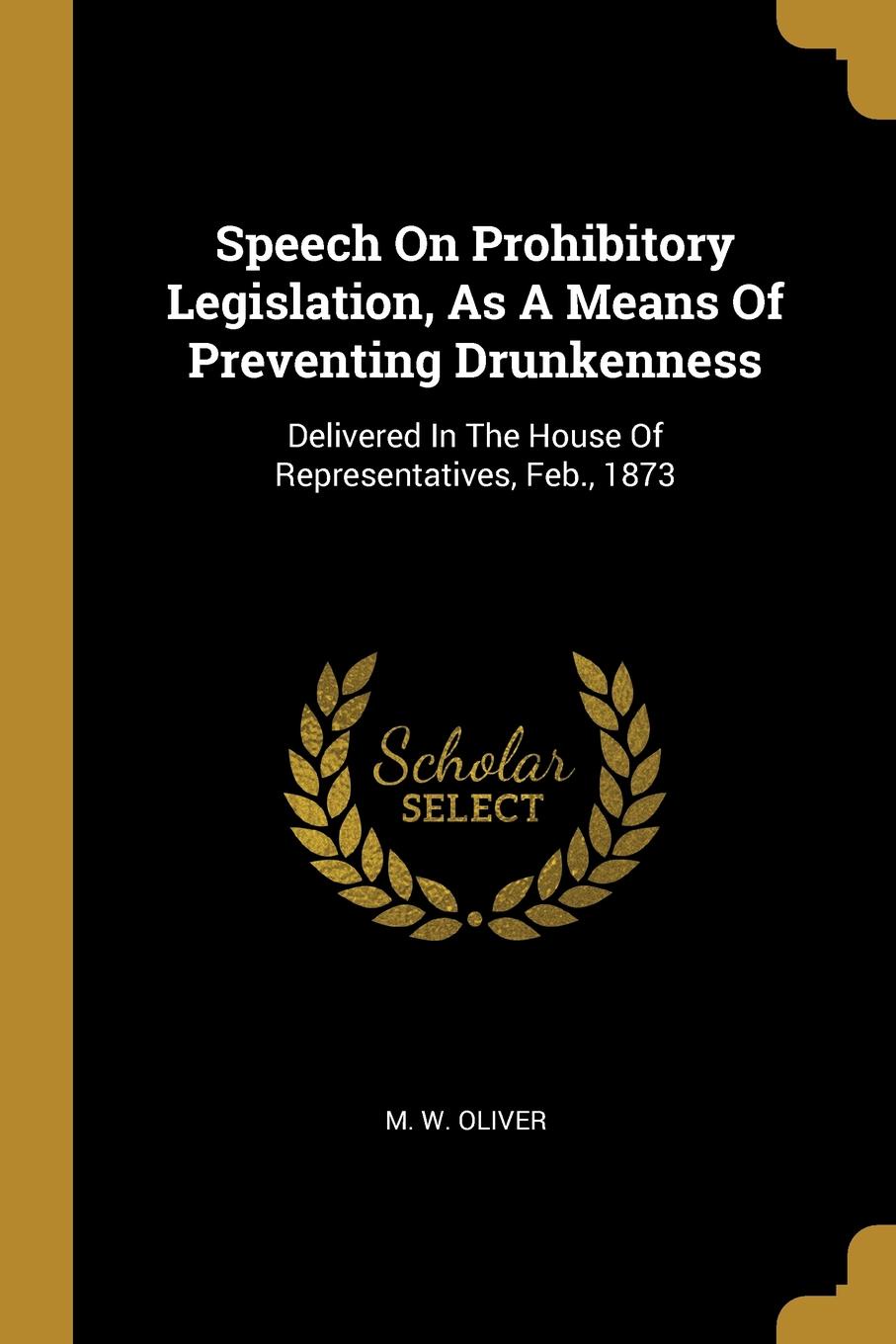 Speech On Prohibitory Legislation, As A Means Of Preventing Drunkenness. Delivered In The House Of Representatives, Feb., 1873