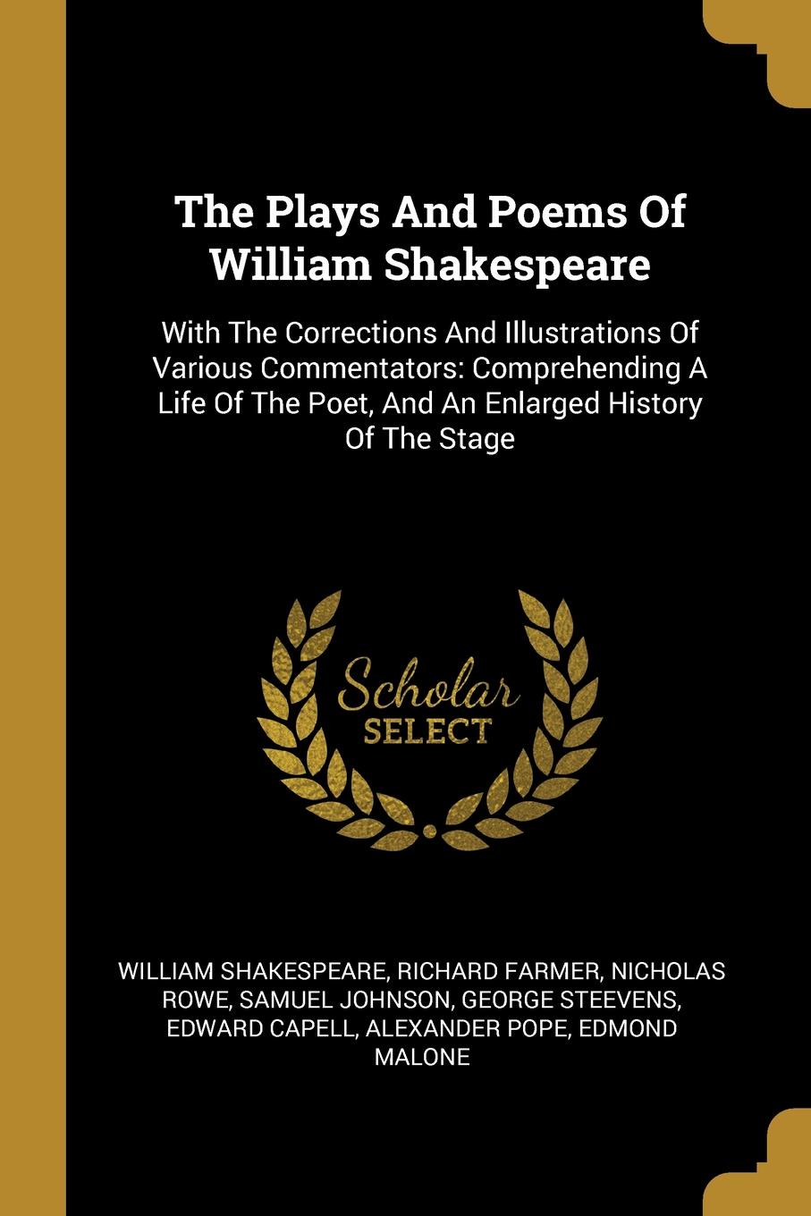 The Plays And Poems Of William Shakespeare. With The Corrections And Illustrations Of Various Commentators: Comprehending A Life Of The Poet, And An Enlarged History Of The Stage