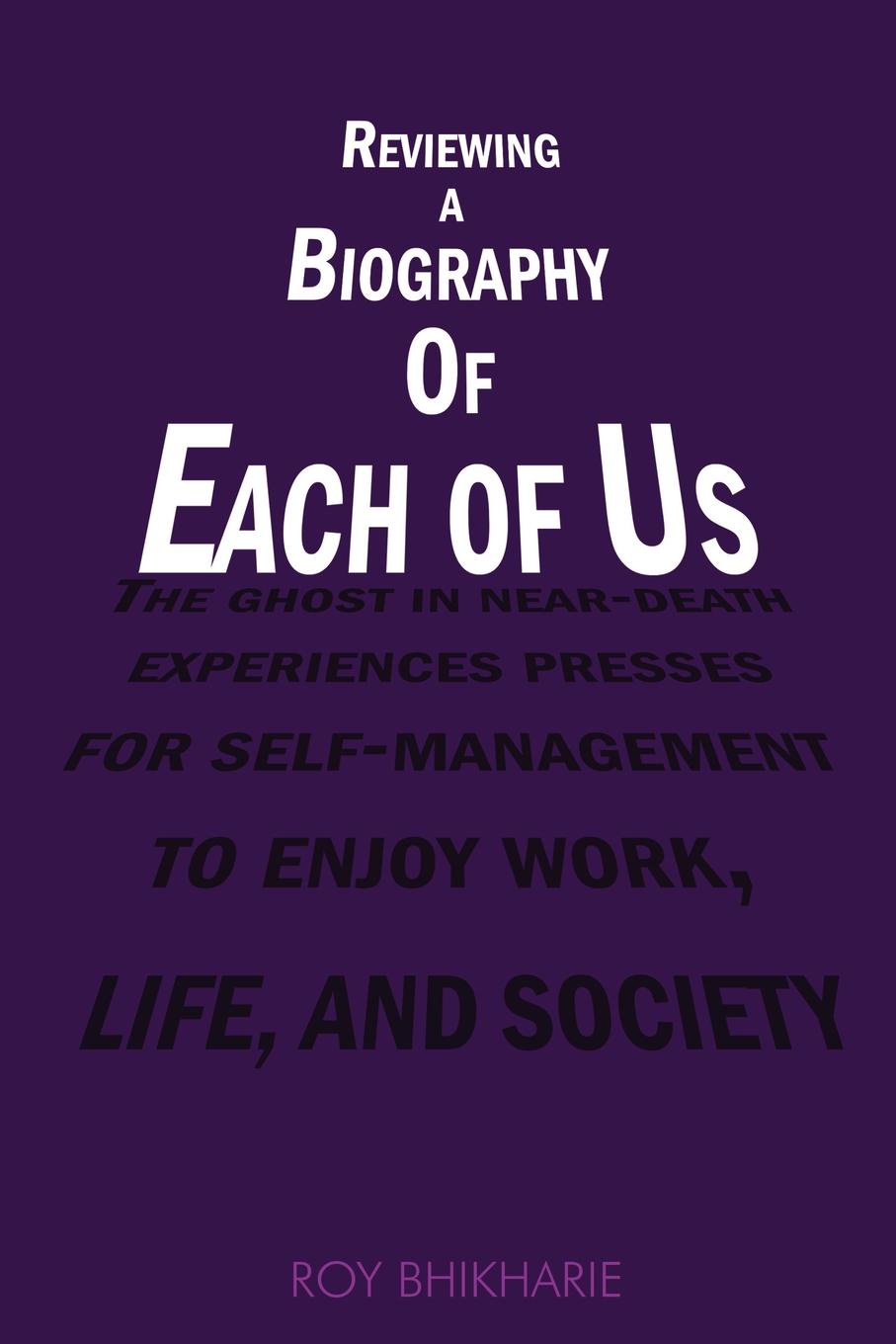 Reviewing a Biography of Each of Us. The Ghost in Near-Death Experiences Presses for Self-Management to Enjoy Work, Life and Society