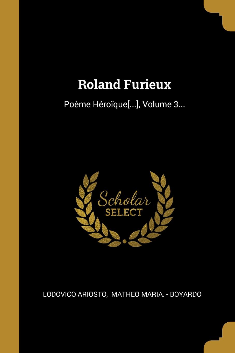 Roland Furieux. Poeme Heroique....., Volume 3...