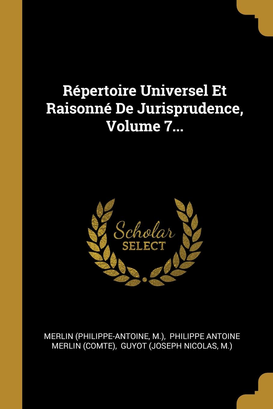 Repertoire Universel Et Raisonne De Jurisprudence, Volume 7...