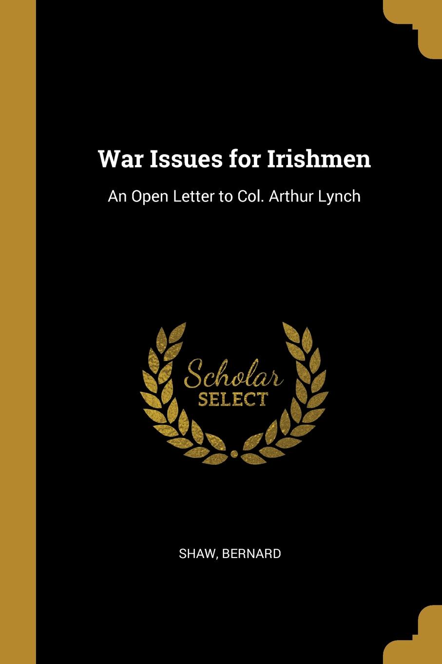 War Issues for Irishmen. An Open Letter to Col. Arthur Lynch