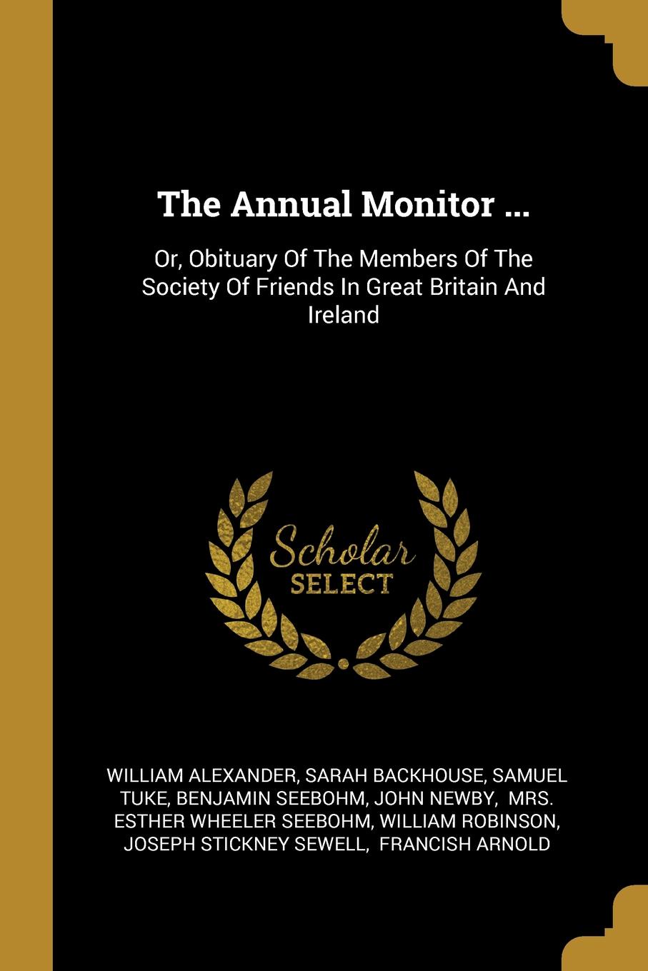 The Annual Monitor ... Or, Obituary Of The Members Of The Society Of Friends In Great Britain And Ireland