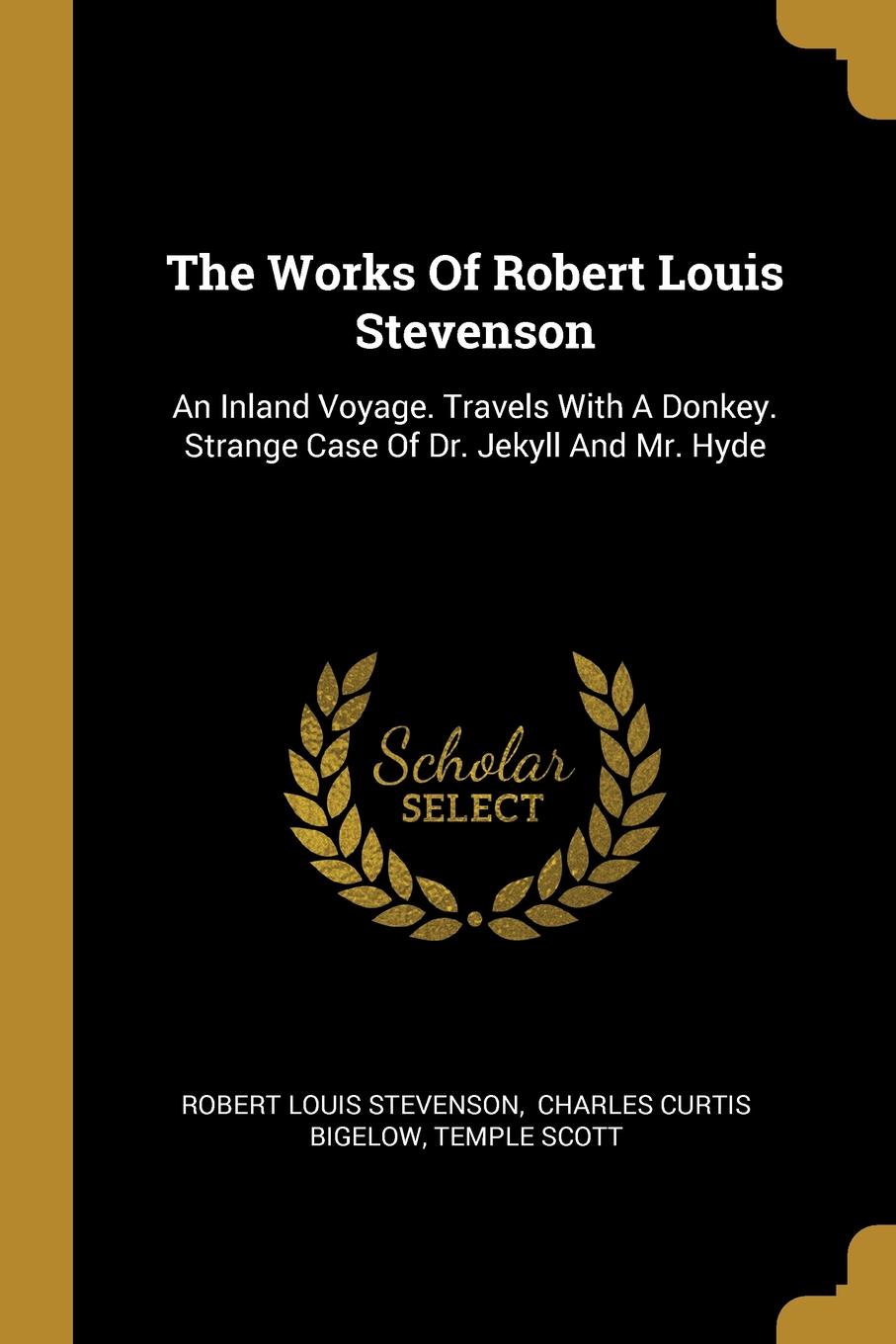 The Works Of Robert Louis Stevenson. An Inland Voyage. Travels With A Donkey. Strange Case Of Dr. Jekyll And Mr. Hyde