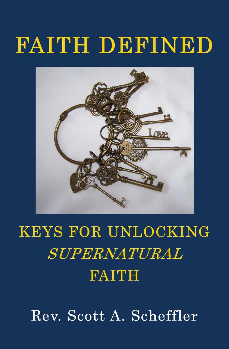 Faith Defined. Keys For Unlocking Supernatural Faith