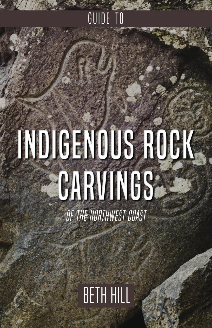 Guide to Indigenous Rock Carvings of the Northwest Coast. Petroglyphs and Rubbings of the Pacific Northwest