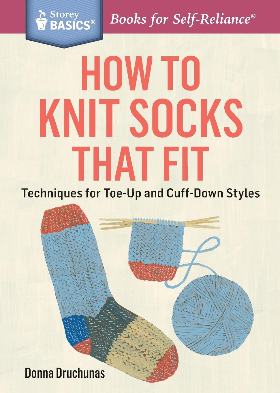 How to Knit Socks That Fit. Techniques for Toe-Up and Cuff-Down Styles. A Storey BASICS. Title