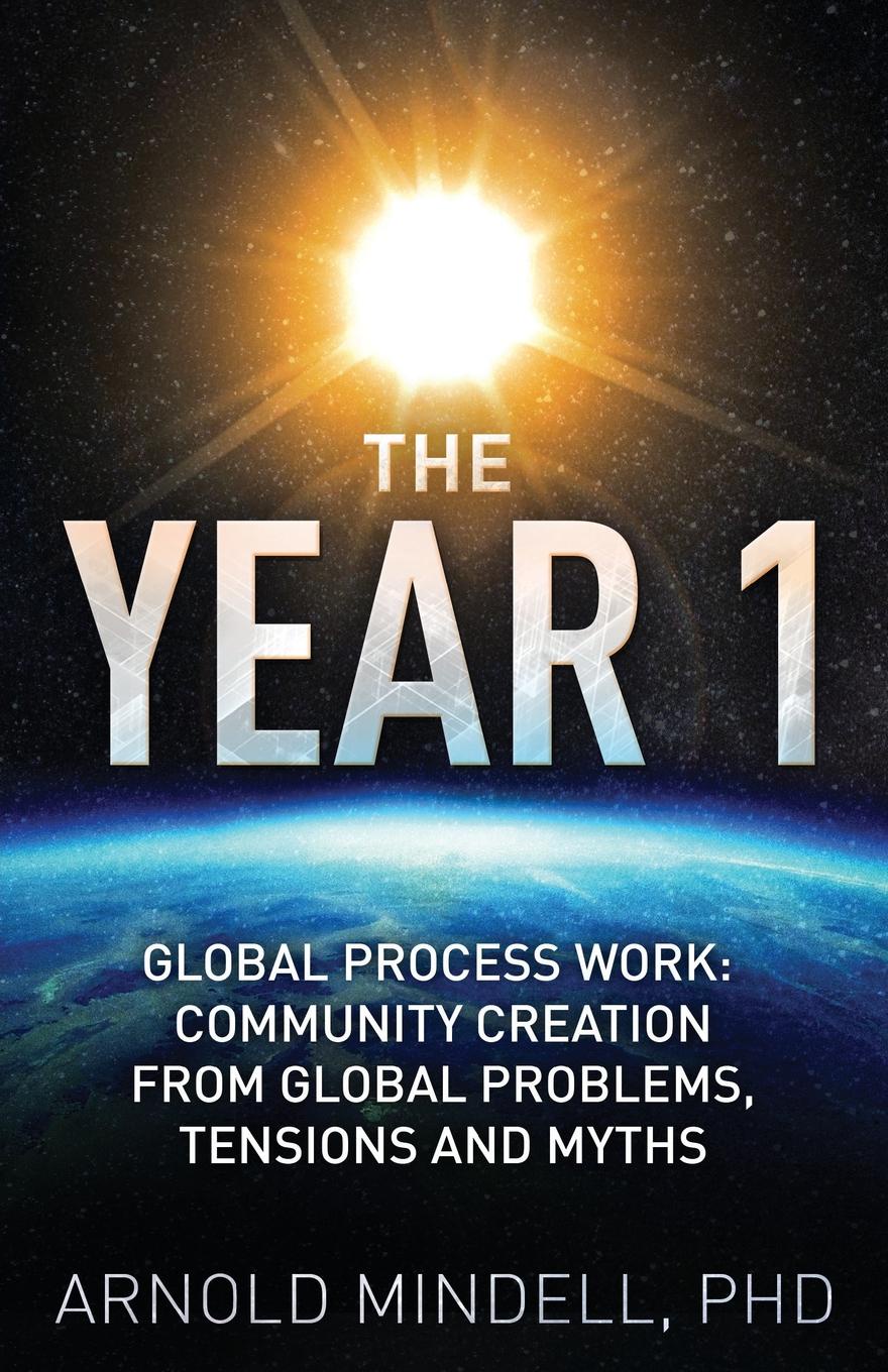 The Year 1. Global Process Work: Community Creation from Global Problems, Tensions and Myths