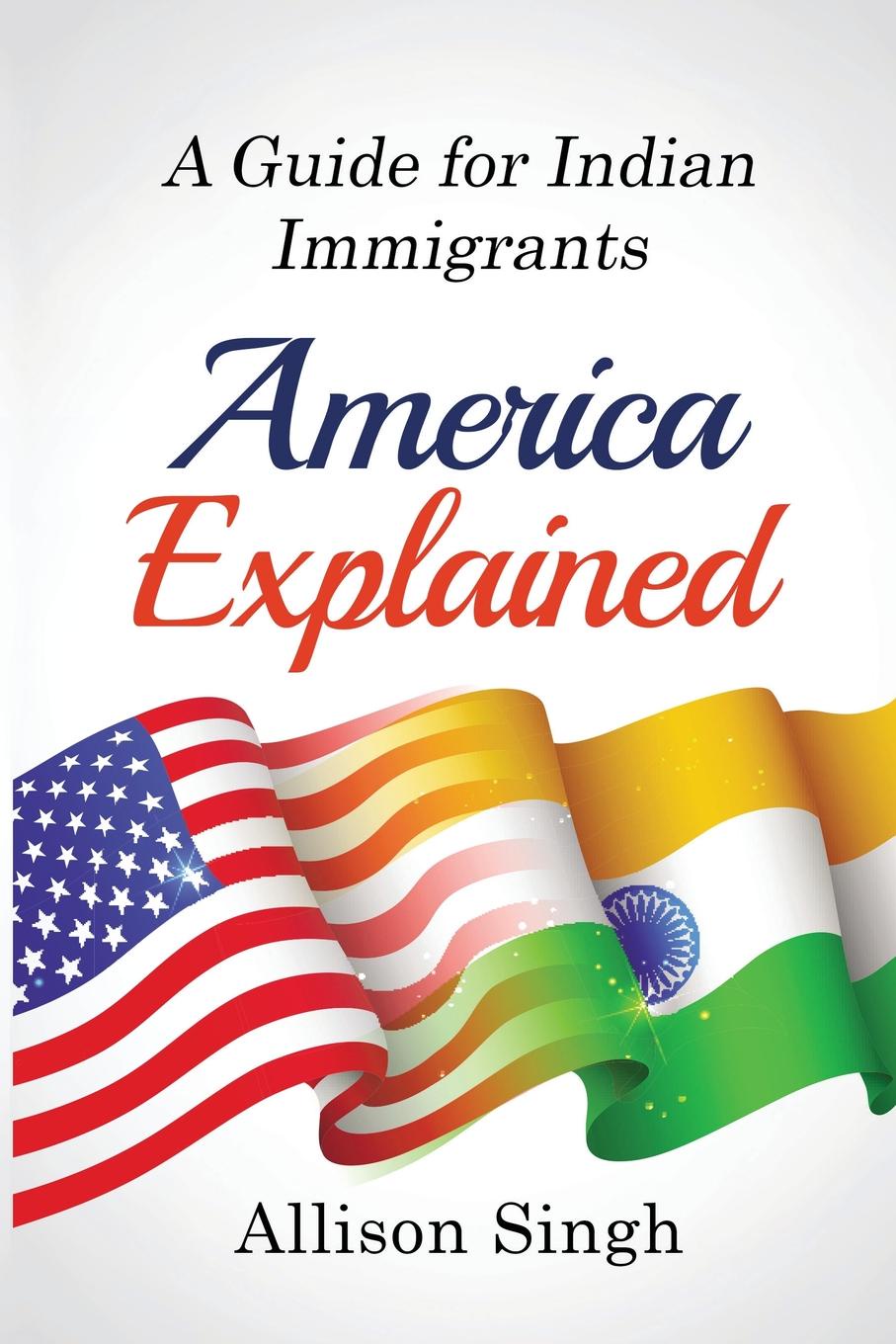 America Explained. A Guide for Indian Immigrants