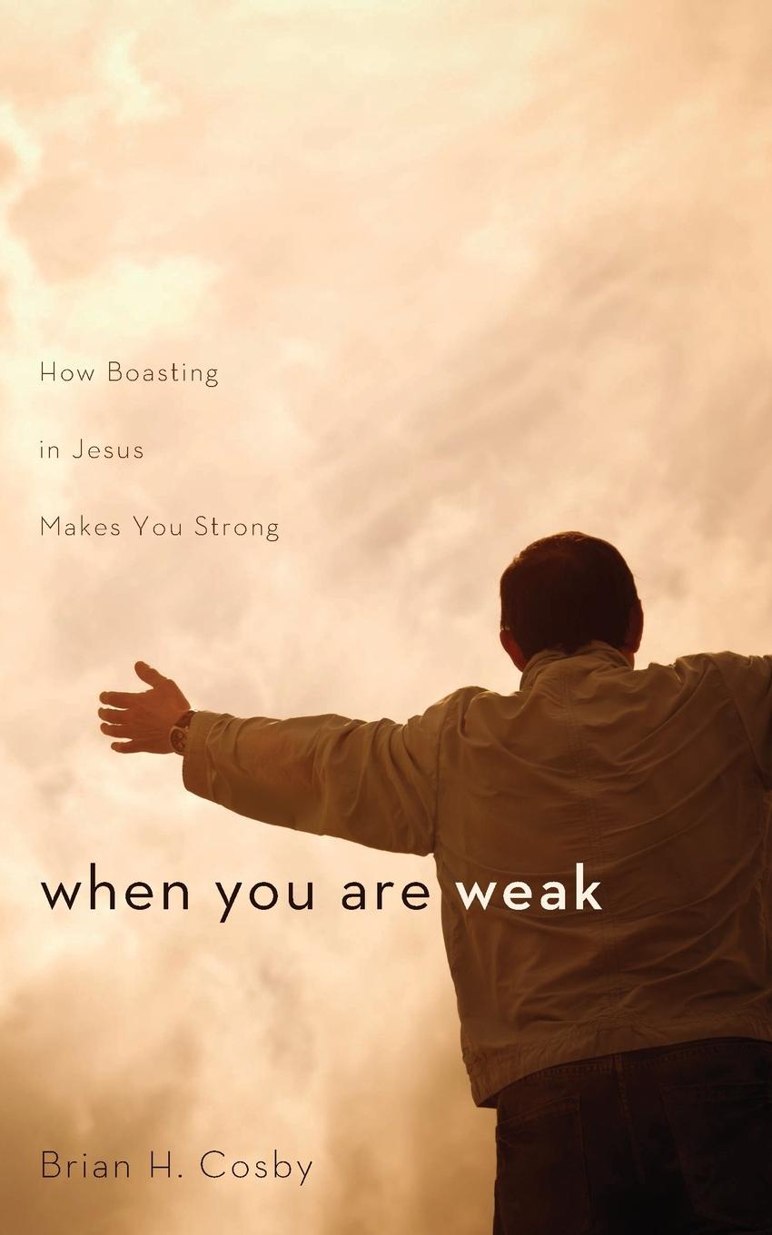 When You Are Weak. How Boasting in Jesus Makes You Strong