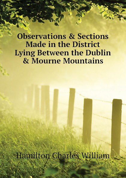 Observations . Sections Made in the District Lying Between the Dublin . Mourne Mountains