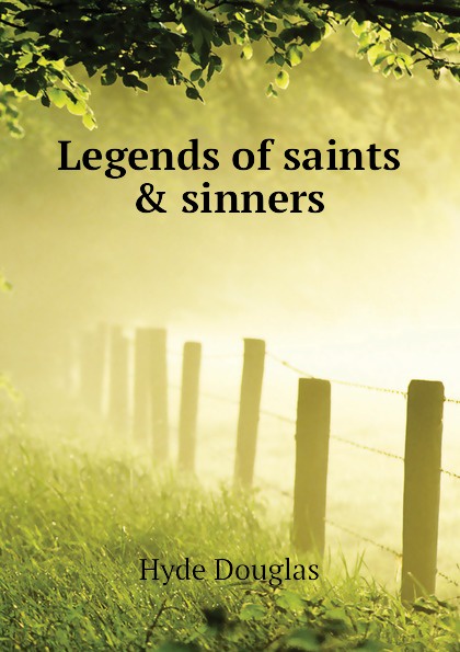 Legends of saints . sinners