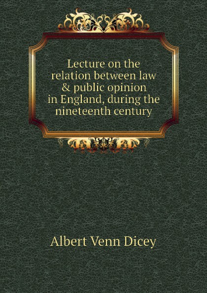 Lecture on the relation between law . public opinion in England, during the nineteenth century