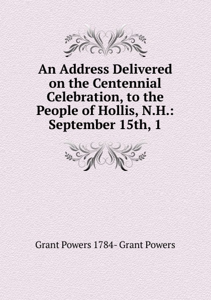 An Address Delivered on the Centennial Celebration, to the People of Hollis, N.H.: September 15th, 1