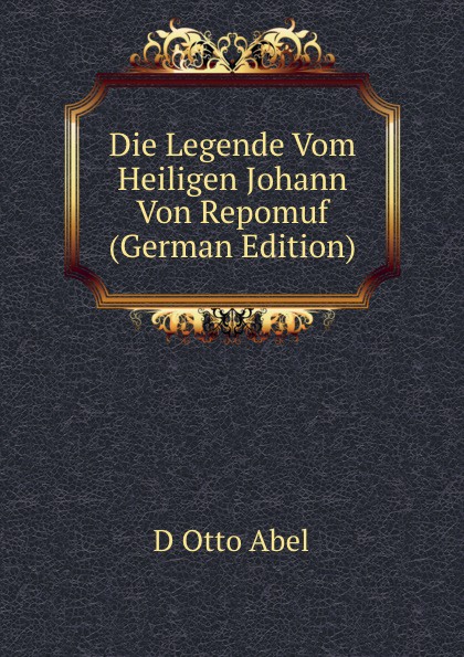 Die Legende Vom Heiligen Johann Von Repomuf (German Edition)