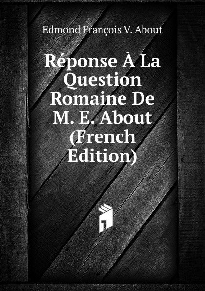 Edmond François V. About Reponse A La Question Romaine De M. E. About (French Edition) edmond françois v about reponse a la question romaine de m e about french edition